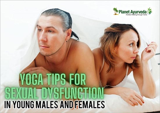 Yoga Tips for Sexual Dysfunction in Young Males and Females Yoga Tips for Sexual Dysfunction in Young Males and Females